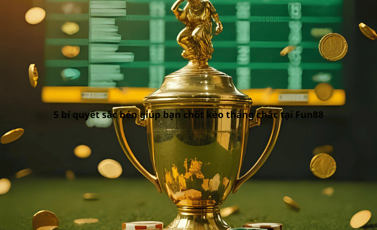 7 Bí Quyết Sắc Bén Chốt Kèo Thắng Chắc Tại Fun88 Bóng Đá 1 Fun88 Bóng Đá