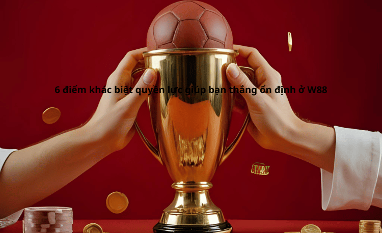 6 Điểm Khác Biệt Quyền Lực Tại W88 nhà cái uy tín 2025 4 W88 nhà cái uy tín